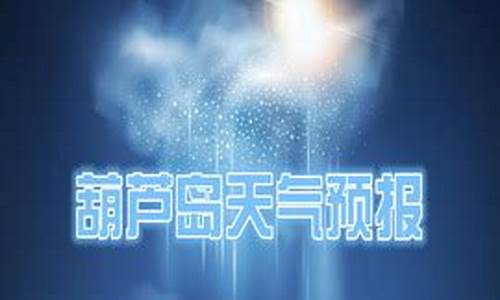 葫芦岛天气预报15天查询天_葫芦岛天气预报一周7天