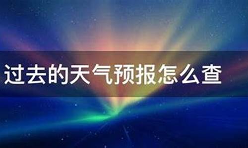 过去天气历史30天查询_已经过去的天气怎